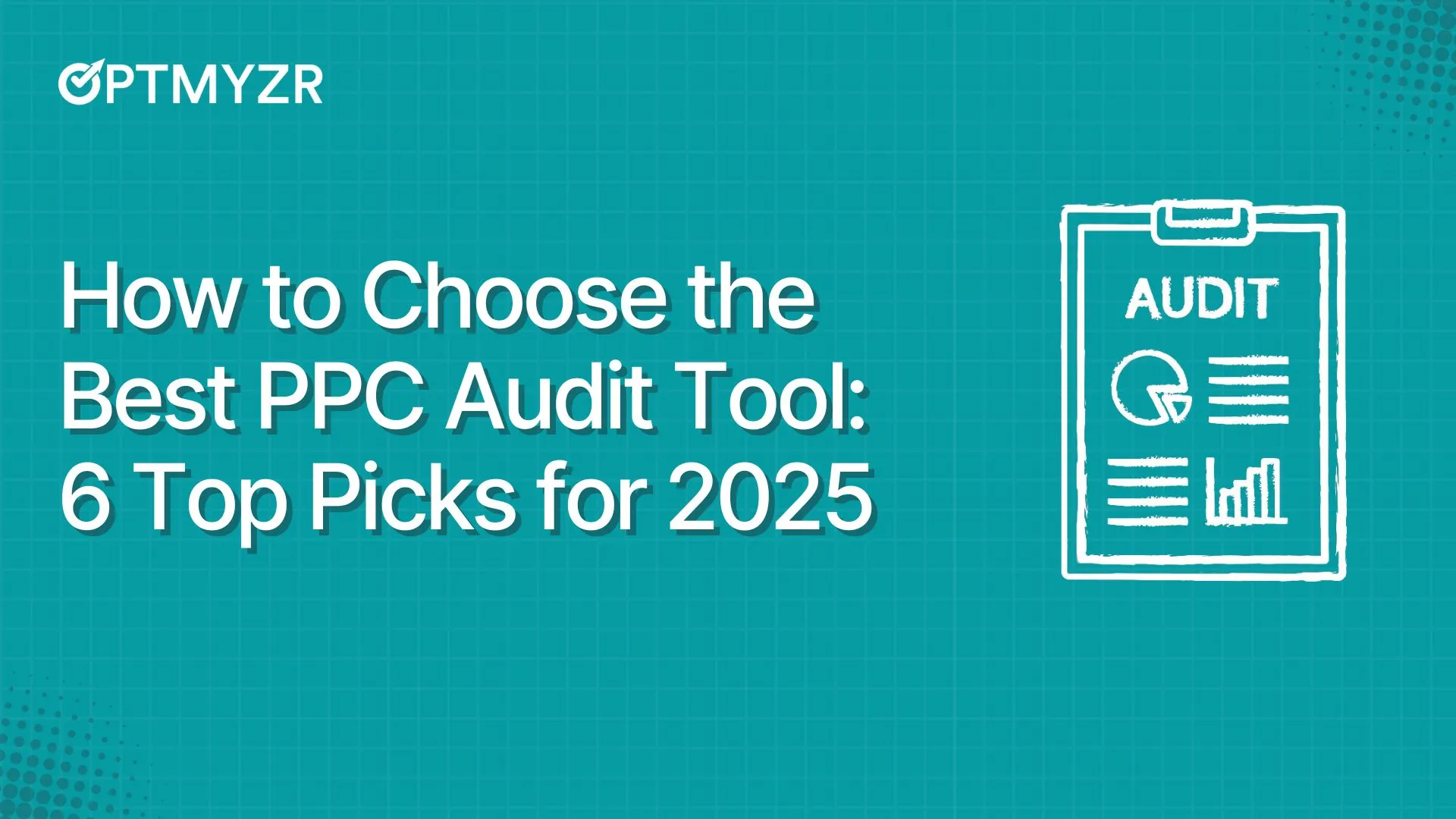 How to Choose the Best PPC Audit Tool: 6 Top Picks for 2025