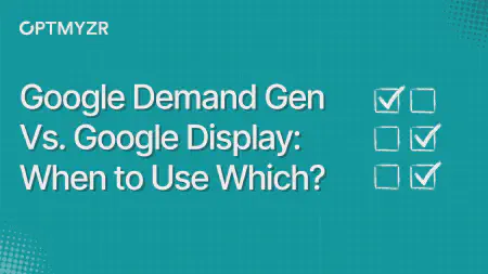 Google Demand Gen Vs. Google Display: When to Use Which?