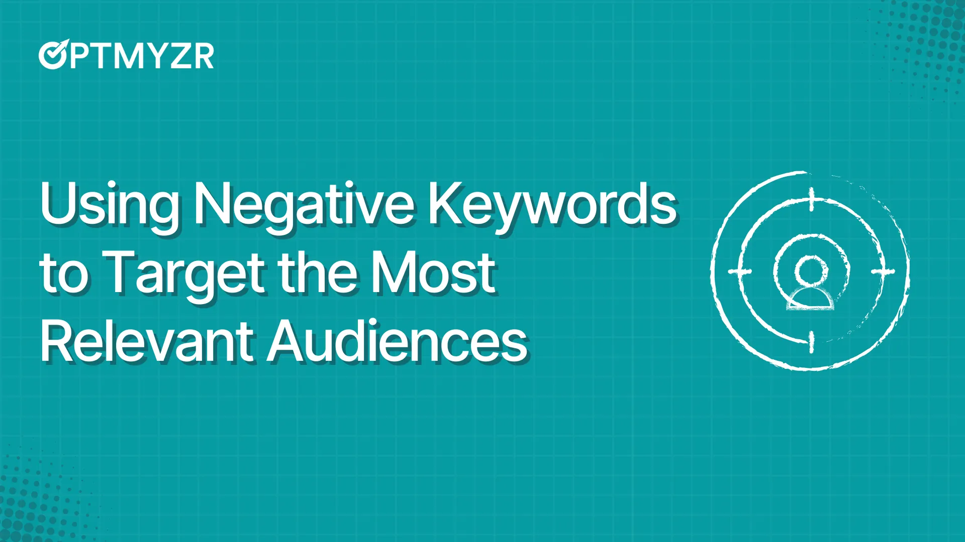 Mastering Negative Keywords and Ad Targeting