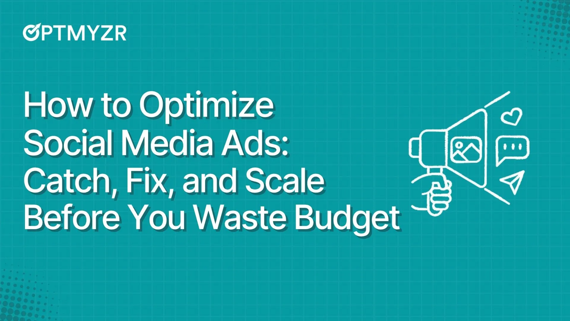 How to Optimize Social Media Ads: Catch, Fix, and Scale Before You Waste Budget