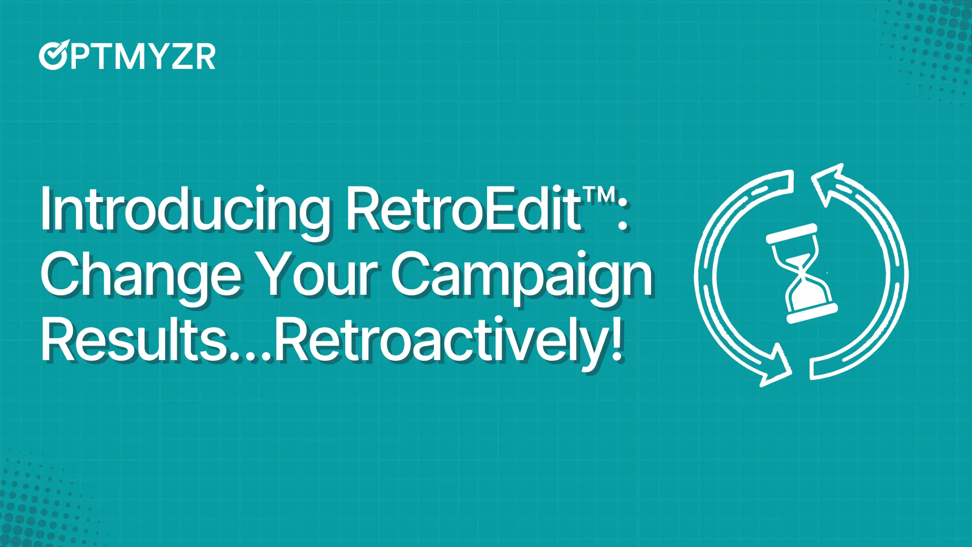 Introducing RetroEdit™: Change Your Campaign Results…Retroactively!